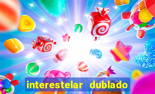 interestelar dublado 4k interestelar filme completo dublado